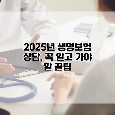 2025년 생명보험 상담, 꼭 알고 가야 할 꿀팁