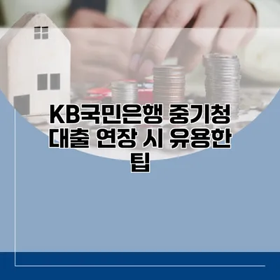 KB국민은행 중기청 대출 연장 시 유용한 팁