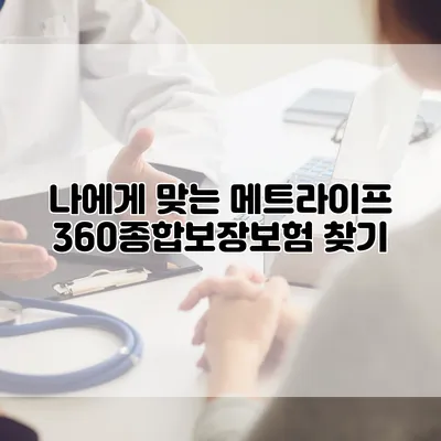 나에게 맞는 메트라이프 360종합보장보험 찾기