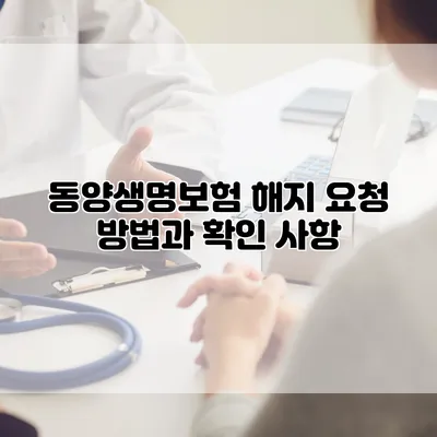 동양생명보험 해지 요청 방법과 확인 사항