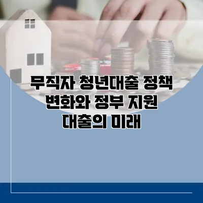 무직자 청년대출 정책 변화와 정부 지원 대출의 미래