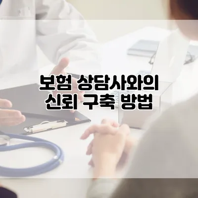 보험 상담사와의 신뢰 구축 방법