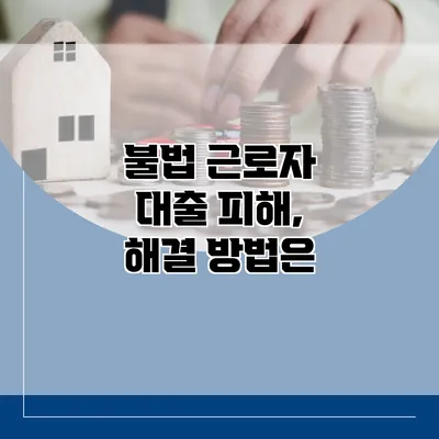 불법 근로자 대출 피해, 해결 방법은?