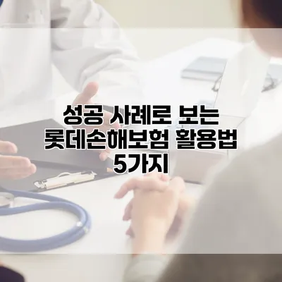 성공 사례로 보는 롯데손해보험 활용법 5가지