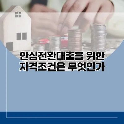 안심전환대출을 위한 자격조건은 무엇인가?