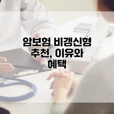 암보험 비갱신형 추천, 이유와 혜택