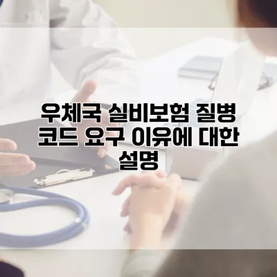 우체국 실비보험 질병 코드 요구 이유에 대한 설명