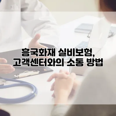 흥국화재 실비보험, 고객센터와의 소통 방법