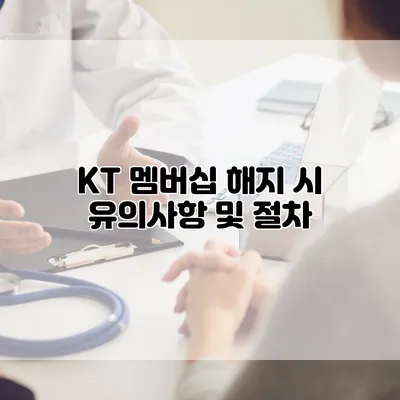 KT 멤버십 해지 시 유의사항 및 절차