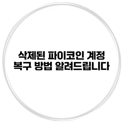 삭제된 파이코인 계정 복구 방법 알려드립니다