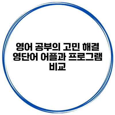 영어 공부의 고민 해결 영단어 어플과 프로그램 비교