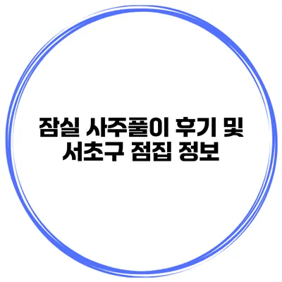 잠실 사주풀이 후기 및 서초구 점집 정보