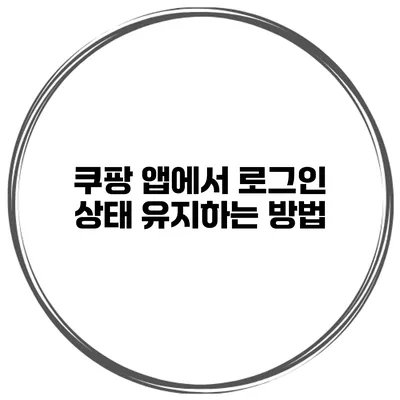 쿠팡 앱에서 로그인 상태 유지하는 방법
