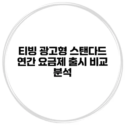 티빙 광고형 스탠다드 연간 요금제 출시 비교 분석