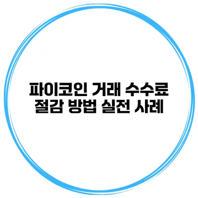파이코인 거래 수수료 절감 방법 실전 사례